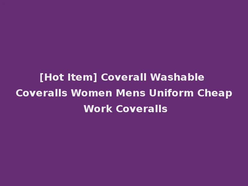 [Hot Item] Coverall Washable Coveralls Women Mens Uniform Cheap Work Coveralls