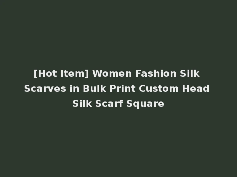 [Hot Item] Women Fashion Silk Scarves in Bulk Print Custom Head Silk Scarf Square