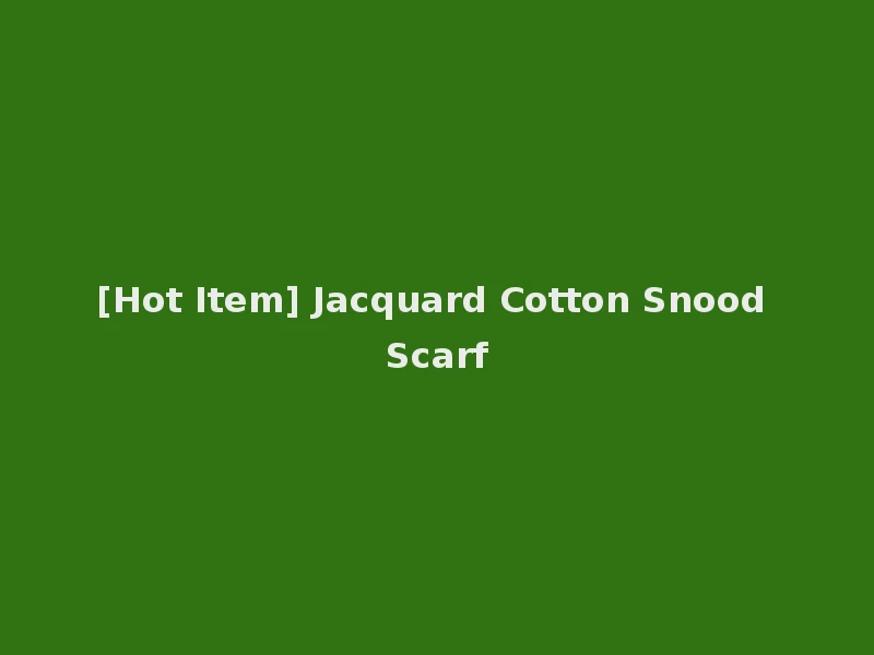 [Hot Item] Jacquard Cotton Snood Scarf