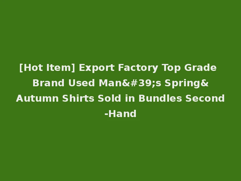 [Hot Item] Export Factory Top Grade Brand Used Man's Spring&Autumn Shirts Sold in Bundles Second-Hand