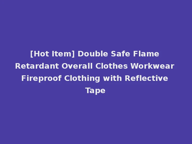 [Hot Item] Double Safe Flame Retardant Overall Clothes Workwear Fireproof Clothing with Reflective Tape