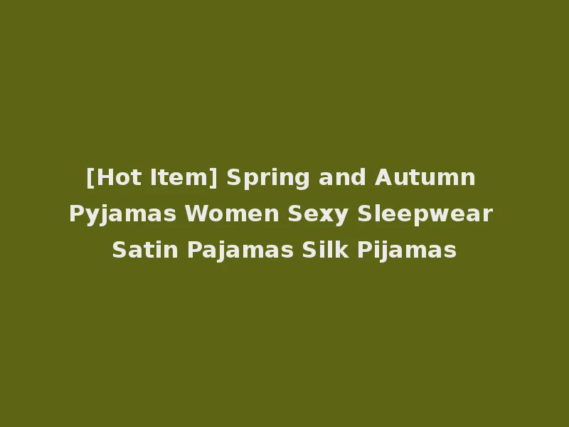 [Hot Item] Spring and Autumn Pyjamas Women Sexy Sleepwear Satin Pajamas Silk Pijamas
