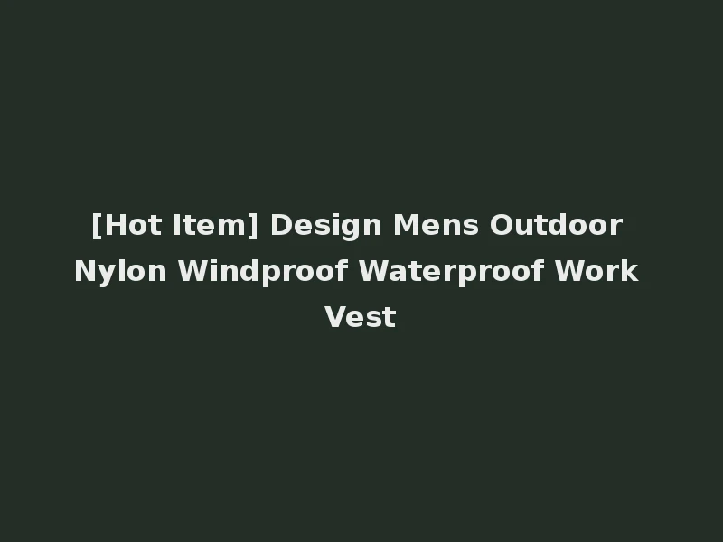 [Hot Item] Design Mens Outdoor Nylon Windproof Waterproof Work Vest