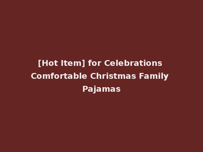 [Hot Item] for Celebrations Comfortable Christmas Family Pajamas