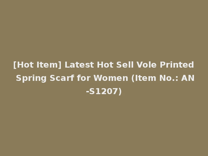 [Hot Item] Latest Hot Sell Vole Printed Spring Scarf for Women (Item No.: AN-S1207)