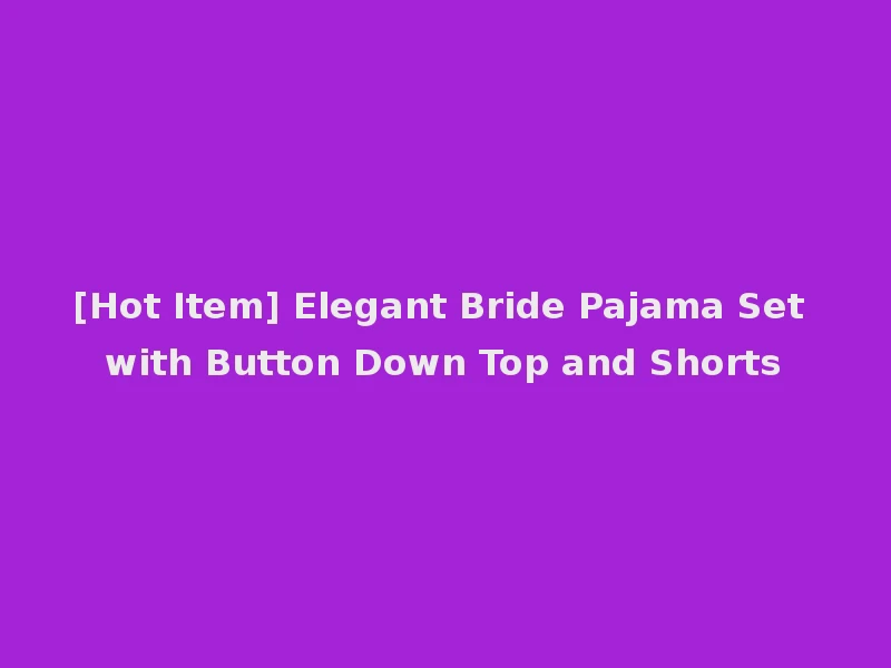 [Hot Item] Elegant Bride Pajama Set with Button Down Top and Shorts