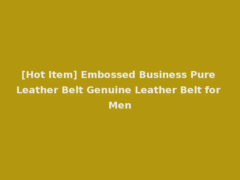 [Hot Item] Embossed Business Pure Leather Belt Genuine Leather Belt for Men
