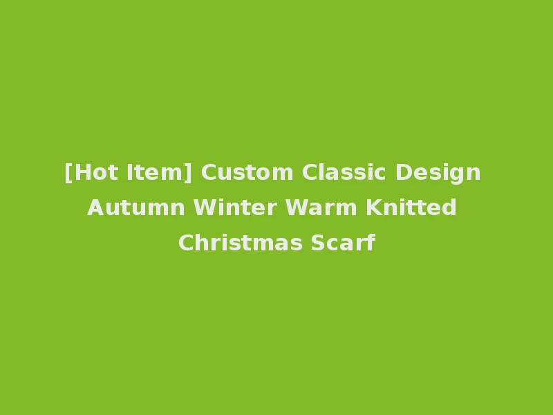[Hot Item] Custom Classic Design Autumn Winter Warm Knitted Christmas Scarf