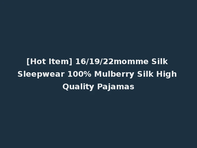[Hot Item] 16/19/22momme Silk Sleepwear 100% Mulberry Silk High Quality Pajamas