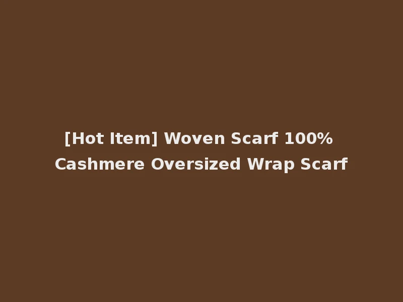 [Hot Item] Woven Scarf 100% Cashmere Oversized Wrap Scarf