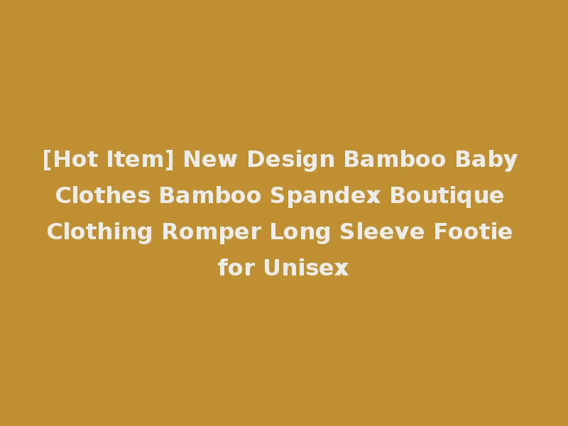 [Hot Item] New Design Bamboo Baby Clothes Bamboo Spandex Boutique Clothing Romper Long Sleeve Footie for Unisex