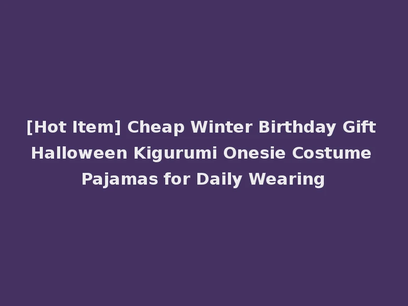 [Hot Item] Cheap Winter Birthday Gift Halloween Kigurumi Onesie Costume Pajamas for Daily Wearing