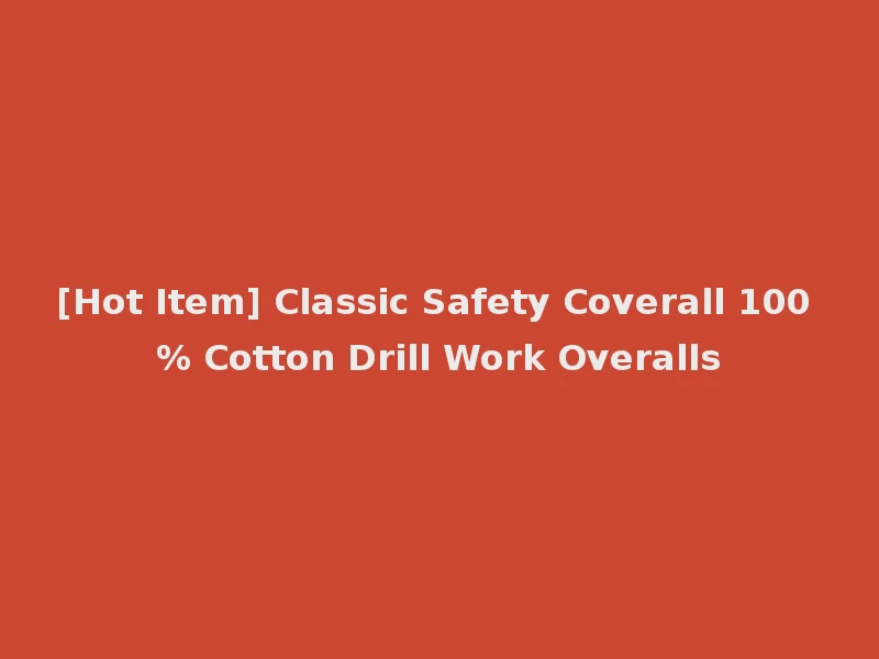 [Hot Item] Classic Safety Coverall 100 % Cotton Drill Work Overalls