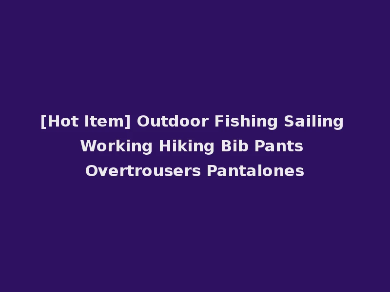 [Hot Item] Outdoor Fishing Sailing Working Hiking Bib Pants Overtrousers Pantalones