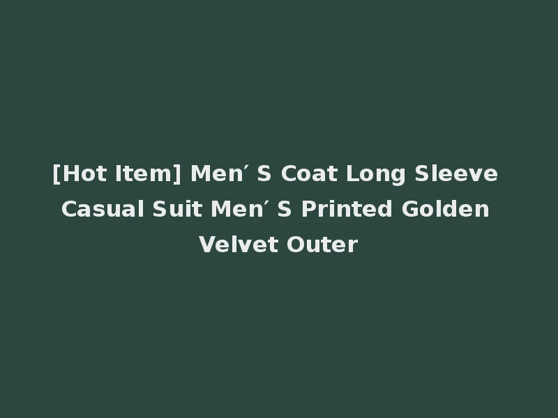 [Hot Item] Men′ S Coat Long Sleeve Casual Suit Men′ S Printed Golden Velvet Outer