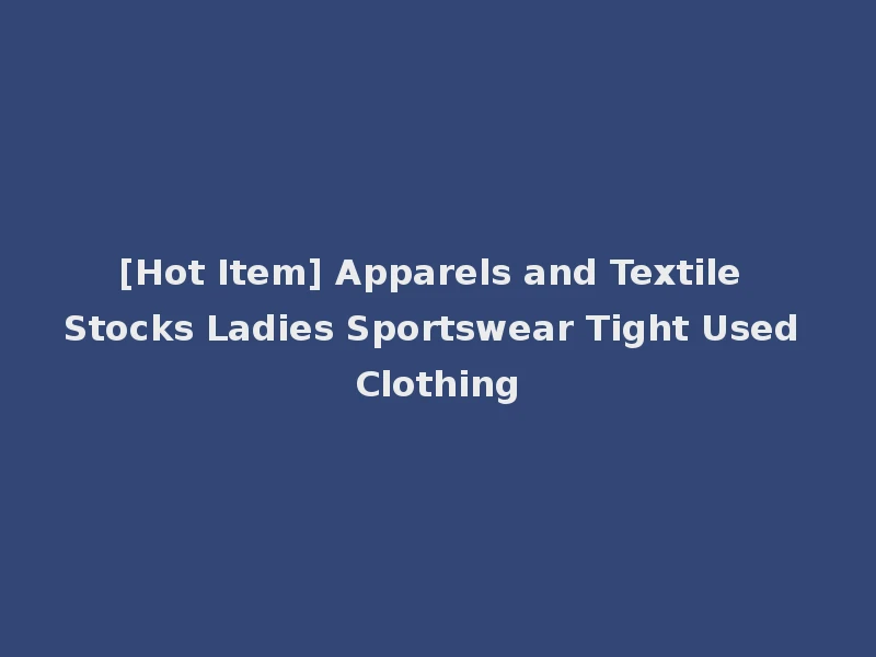 [Hot Item] Apparels and Textile Stocks Ladies Sportswear Tight Used Clothing