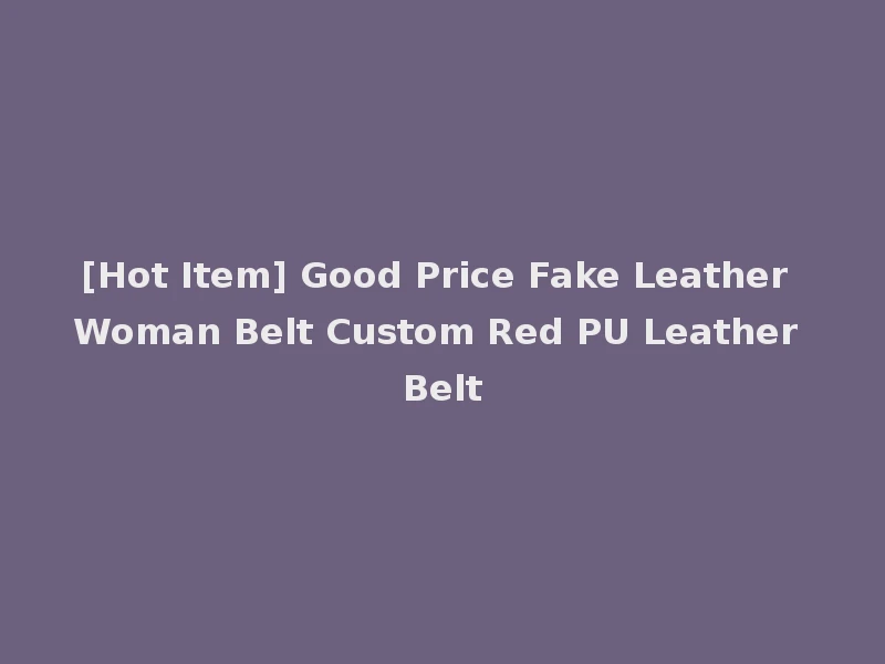 [Hot Item] Good Price Fake Leather Woman Belt Custom Red PU Leather Belt