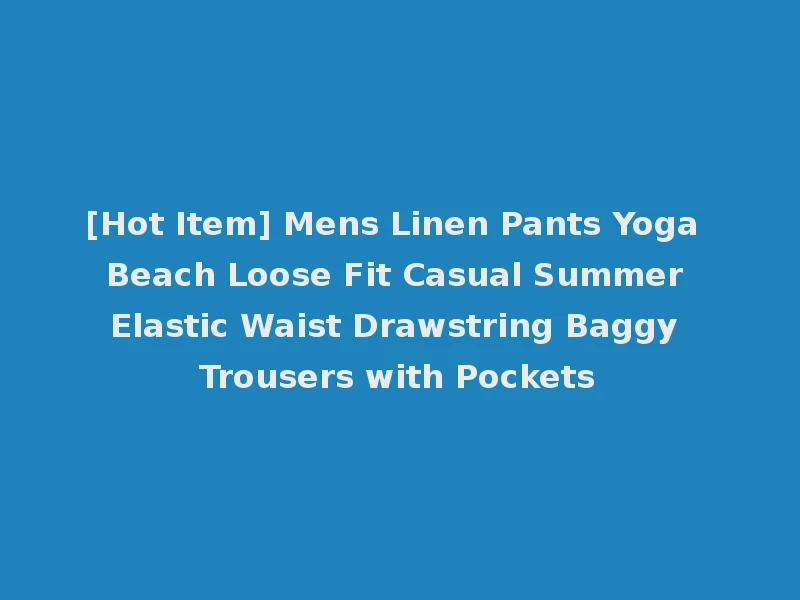 [Hot Item] Mens Linen Pants Yoga Beach Loose Fit Casual Summer Elastic Waist Drawstring Baggy Trousers with Pockets