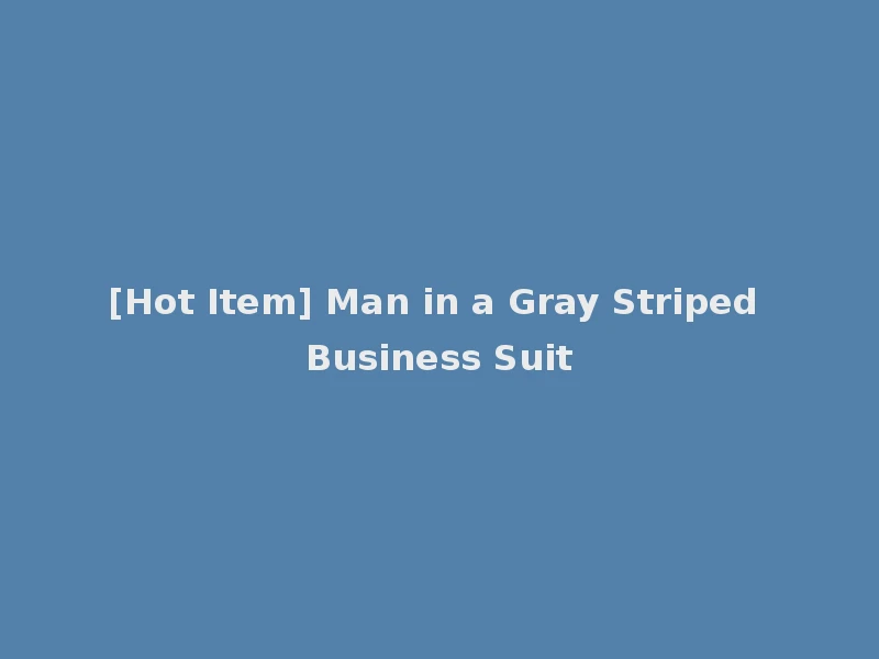 [Hot Item] Man in a Gray Striped Business Suit