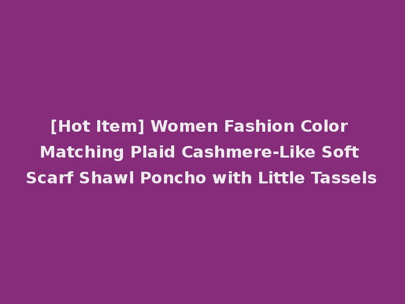 [Hot Item] Women Fashion Color Matching Plaid Cashmere-Like Soft Scarf Shawl Poncho with Little Tassels