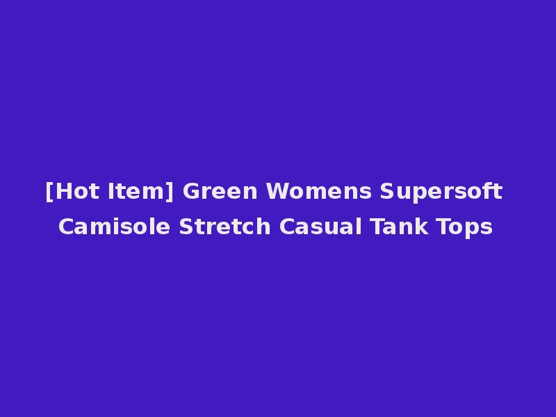 [Hot Item] Green Womens Supersoft Camisole Stretch Casual Tank Tops