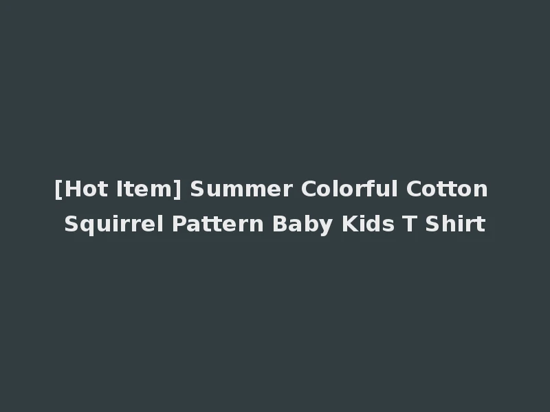 [Hot Item] Summer Colorful Cotton Squirrel Pattern Baby Kids T Shirt