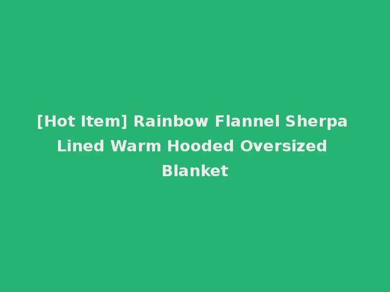 [Hot Item] Rainbow Flannel Sherpa Lined Warm Hooded Oversized Blanket
