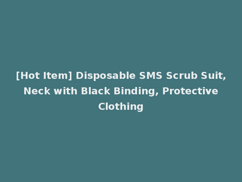 [Hot Item] Disposable SMS Scrub Suit, Neck with Black Binding, Protective Clothing