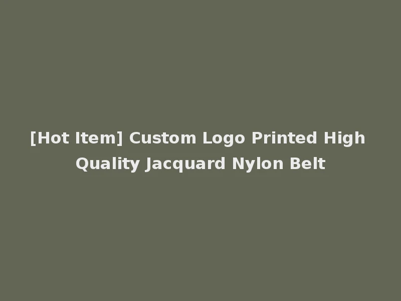 [Hot Item] Custom Logo Printed High Quality Jacquard Nylon Belt