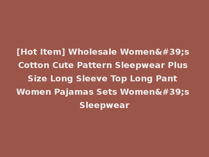 [Hot Item] Wholesale Women's Cotton Cute Pattern Sleepwear Plus Size Long Sleeve Top Long Pant Women Pajamas Sets Women's Sleepwear