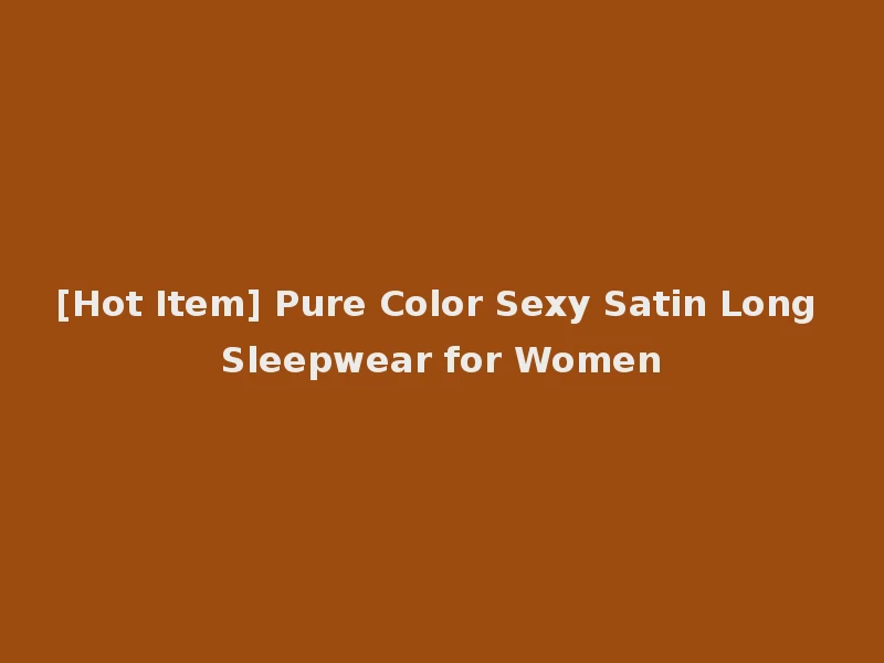 [Hot Item] Pure Color Sexy Satin Long Sleepwear for Women