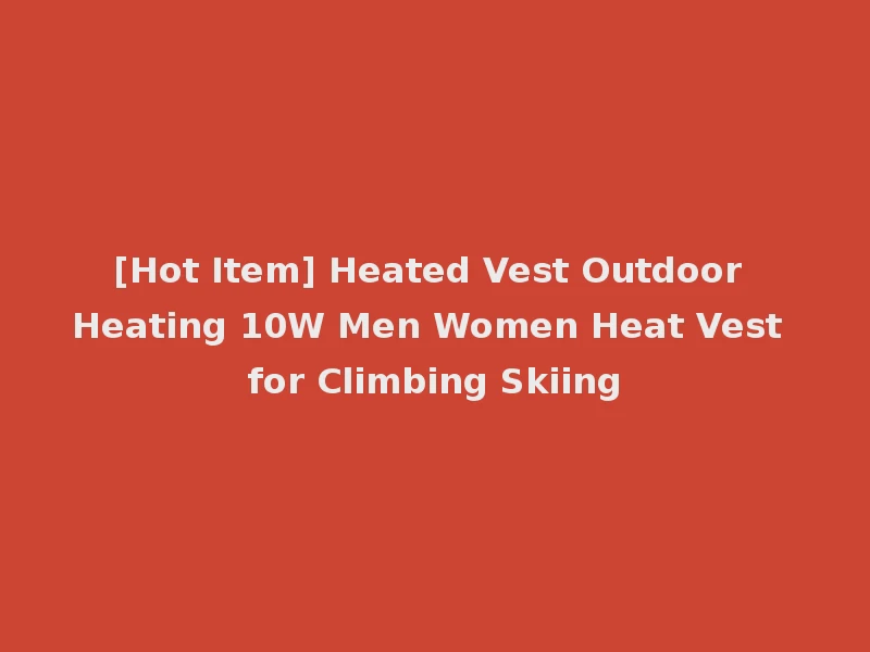 [Hot Item] Heated Vest Outdoor Heating 10W Men Women Heat Vest for Climbing Skiing