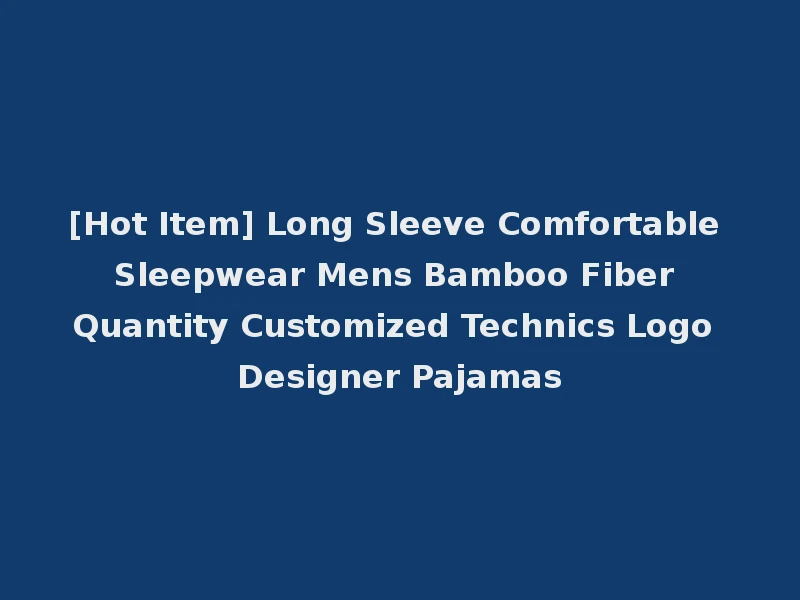 [Hot Item] Long Sleeve Comfortable Sleepwear Mens Bamboo Fiber Quantity Customized Technics Logo Designer Pajamas