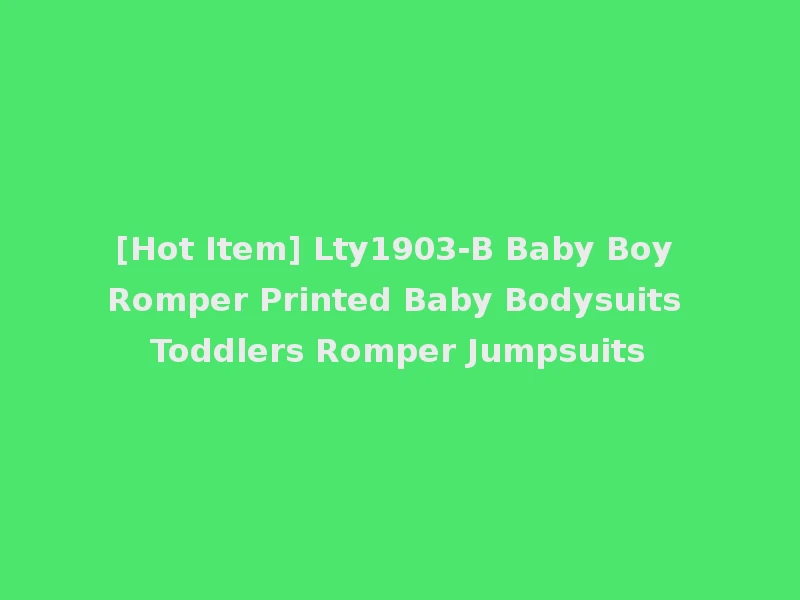 [Hot Item] Lty1903-B Baby Boy Romper Printed Baby Bodysuits Toddlers Romper Jumpsuits