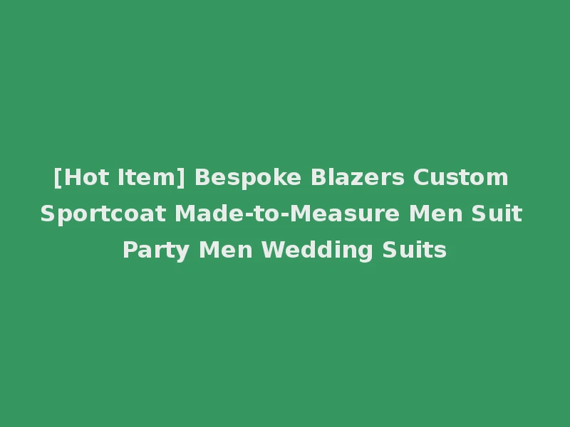 [Hot Item] Bespoke Blazers Custom Sportcoat Made-to-Measure Men Suit Party Men Wedding Suits