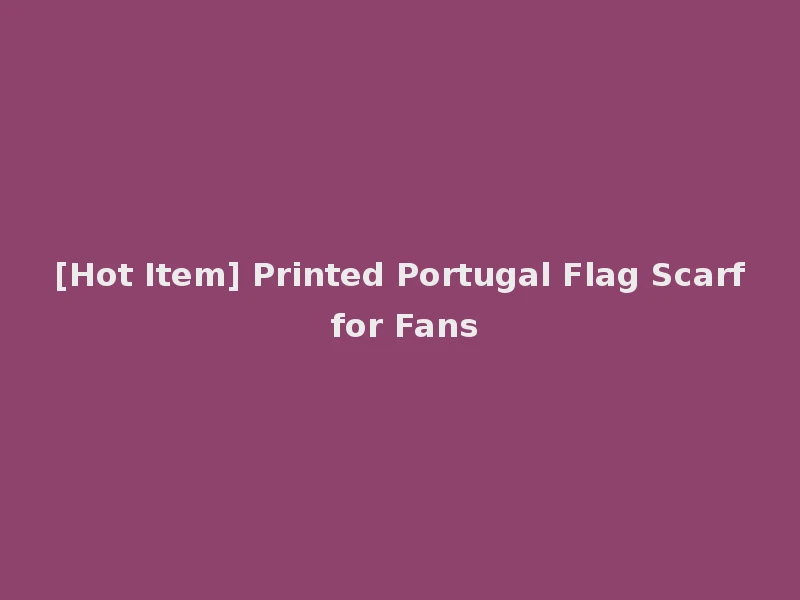[Hot Item] Printed Portugal Flag Scarf for Fans