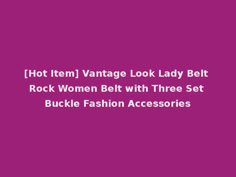 [Hot Item] Vantage Look Lady Belt Rock Women Belt with Three Set Buckle Fashion Accessories