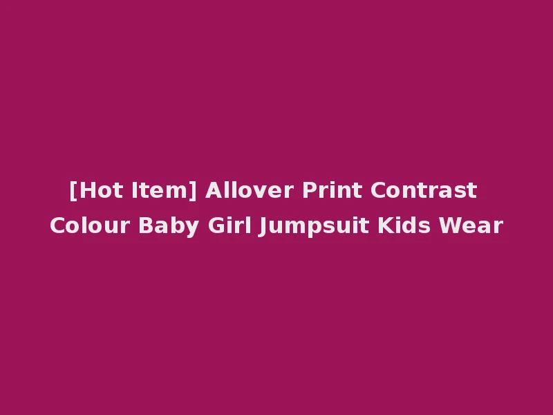 [Hot Item] Allover Print Contrast Colour Baby Girl Jumpsuit Kids Wear