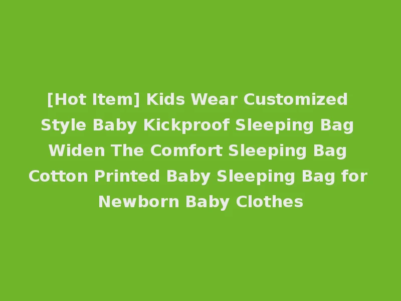 [Hot Item] Kids Wear Customized Style Baby Kickproof Sleeping Bag Widen The Comfort Sleeping Bag Cotton Printed Baby Sleeping Bag for Newborn Baby Clothes