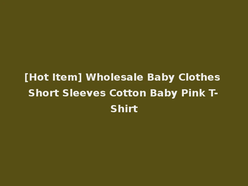 [Hot Item] Wholesale Baby Clothes Short Sleeves Cotton Baby Pink T-Shirt