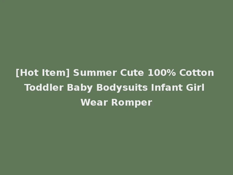[Hot Item] Summer Cute 100% Cotton Toddler Baby Bodysuits Infant Girl Wear Romper