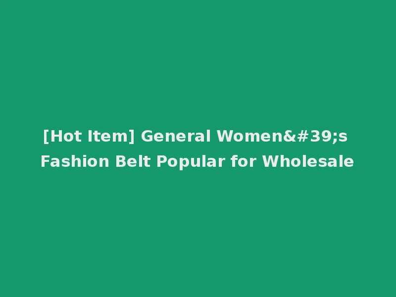 [Hot Item] General Women's Fashion Belt Popular for Wholesale