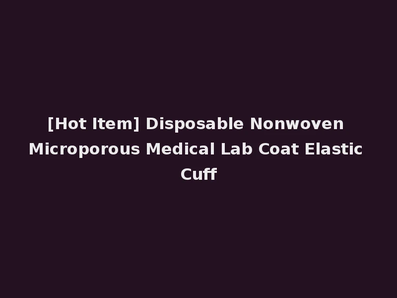 [Hot Item] Disposable Nonwoven Microporous Medical Lab Coat Elastic Cuff