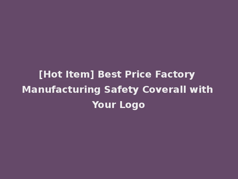 [Hot Item] Best Price Factory Manufacturing Safety Coverall with Your Logo