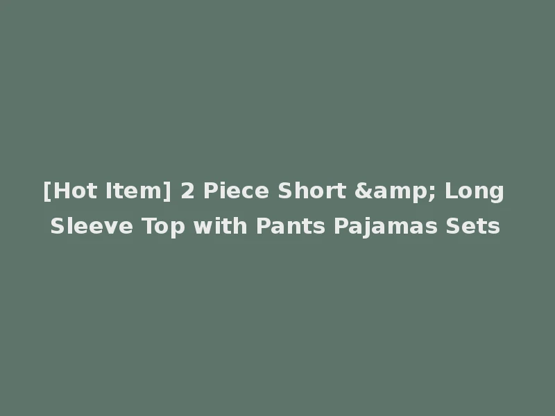 [Hot Item] 2 Piece Short & Long Sleeve Top with Pants Pajamas Sets