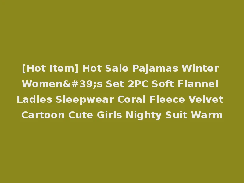 [Hot Item] Hot Sale Pajamas Winter Women's Set 2PC Soft Flannel Ladies Sleepwear Coral Fleece Velvet Cartoon Cute Girls Nighty Suit Warm