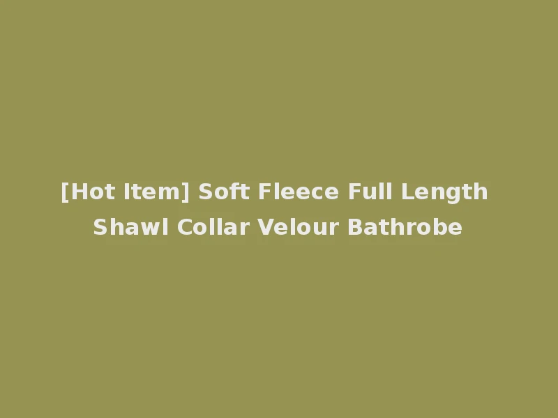 [Hot Item] Soft Fleece Full Length Shawl Collar Velour Bathrobe