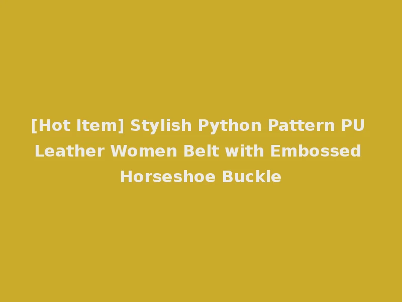 [Hot Item] Stylish Python Pattern PU Leather Women Belt with Embossed Horseshoe Buckle