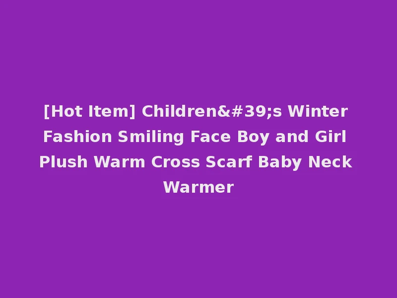 [Hot Item] Children's Winter Fashion Smiling Face Boy and Girl Plush Warm Cross Scarf Baby Neck Warmer