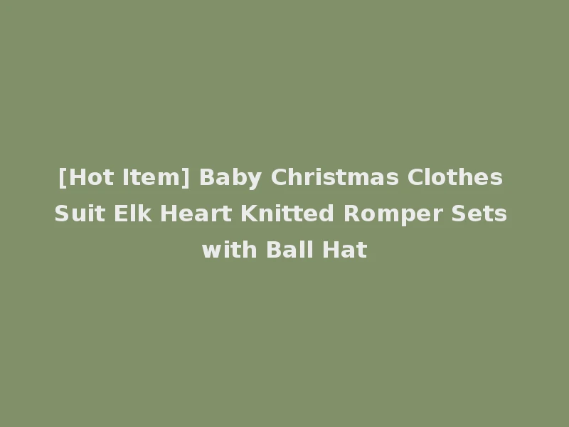 [Hot Item] Baby Christmas Clothes Suit Elk Heart Knitted Romper Sets with Ball Hat